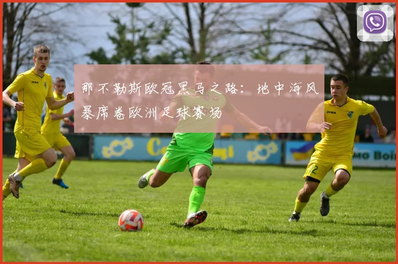 那不勒斯欧冠黑马之路：地中海风暴席卷欧洲足球赛场