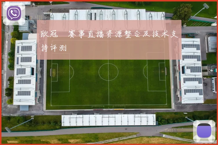 欧冠盃赛事直播资源整合及技术支持评测