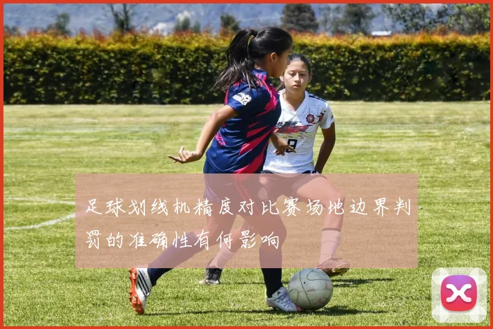 足球划线机精度对比赛场地边界判罚的准确性有何影响