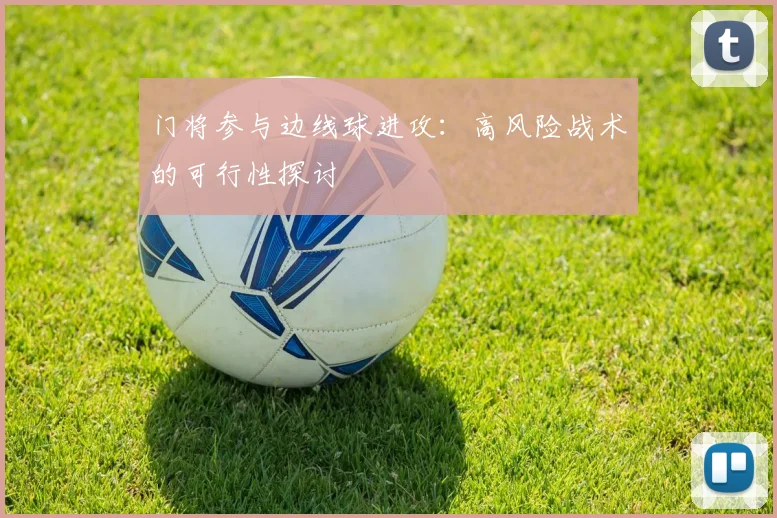 门将参与边线球进攻：高风险战术的可行性探讨